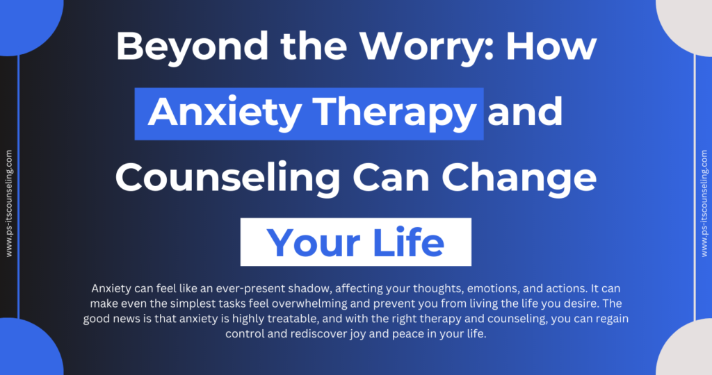 Beyond the Worry How Anxiety Therapy and Counseling Can Change Your Life